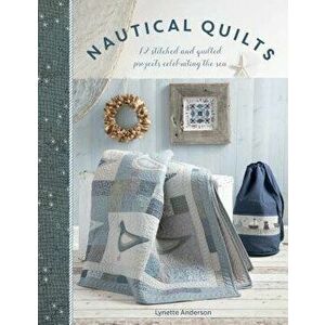 Nautical Quilts: 12 Stitched and Quilted Projects Celebrating the Sea, Paperback - Lynette Anderson imagine