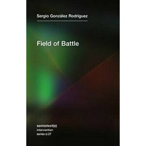 Field of Battle, Paperback - Sergio Gonz Rodriguez imagine