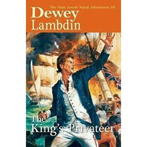 The King's Privateer: The Alan Lewrie Naval Adventures, #4, Paperback - Dewey Lambdin imagine