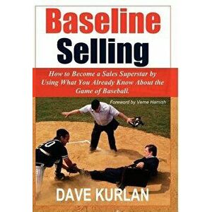 Baseline Selling: How to Become a Sales Superstar by Using What You Already Know about the Game of Baseball, Hardcover - Dave Kurlan imagine