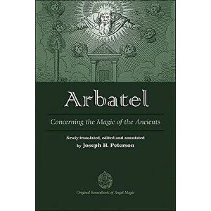 Arbatel: Concerning the Magic of Ancients: Original Sourcebook of Angel Magic, Hardcover - Joseph H. Peterson imagine
