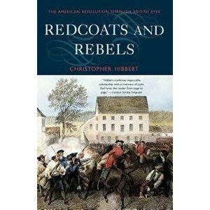 Redcoats and Rebels: The American Revolution Through British Eyes, Paperback - Christopher Hibbert imagine