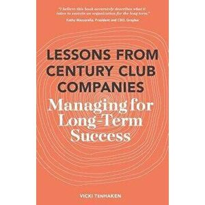 Lessons From Century Club Companies: Managing for Long-Term Success, Paperback - Vicki Tenhaken imagine