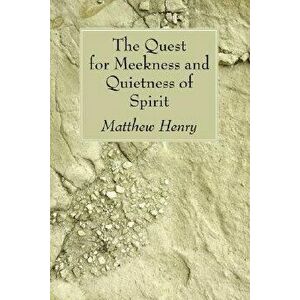 The Quest for Meekness and Quietness of Spirit, Paperback - Matthew Henry imagine