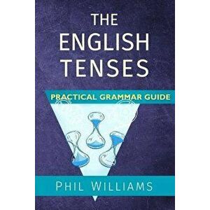 The English Tenses Practical Grammar Guide, Paperback - Phil Williams imagine