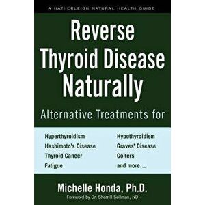 Reverse Thyroid Disease Naturally: Alternative Treatments for Hyperthyroidism, Hypothyroidism, Hashimoto's Disease, Graves' Disease, Thyroid Cancer, G imagine