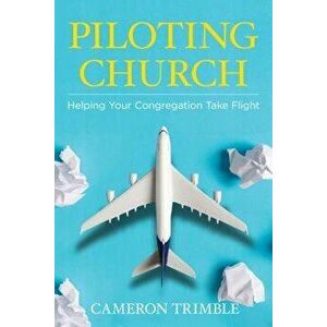 Piloting Church: Helping Your Congregation Take Flight, Paperback - Cameron Trimble imagine