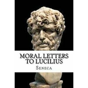 Moral Letters to Lucilius, Paperback - Seneca imagine