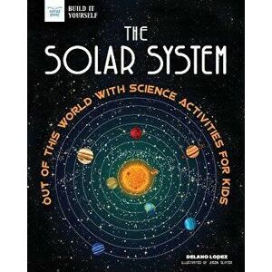 The Solar System: Out of This World with Science Activities for Kids, Paperback - Delano Lopez imagine