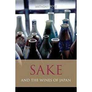 Sake and the Wines of Japan, Paperback - Anthony Rose imagine