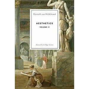Aesthetics Volume II, Paperback - Dietrich Von Hildebrand imagine
