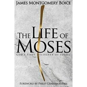 The Life of Moses: God's First Deliverer of Israel, Hardcover - James M. Boice imagine