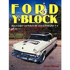 Ford Y-Block: How to Repair and Rebuild the 1954-62 Ford Ohv V-8, Paperback - James Eickman imagine