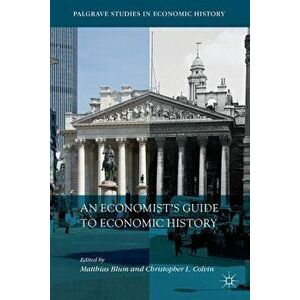 An Economist's Guide to Economic History, Paperback - Matthias Blum imagine