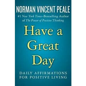 Have a Great Day: Daily Affirmations for Positive Living, Paperback - Norman Vincent Peale imagine