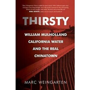 Thirsty: William Mulholland, California Water, and the Real Chinatown, Paperback - Marc Weingarten imagine
