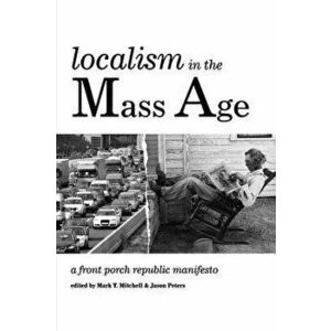 Localism in the Mass Age, Paperback - Mark T. Mitchell imagine