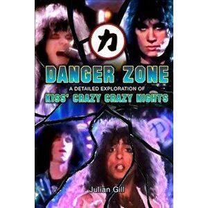 Danger Zone: An Exploration of KISS' Crazy Nights, Paperback - Julian Gill imagine