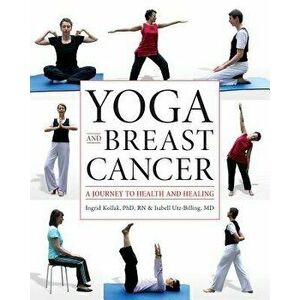 Yoga and Breast Cancer, Paperback - Rn Ingrid Kollak Phd imagine