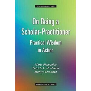 On Being a Scholar-Practitioner: Practical Wisdom in Action, Paperback - Maria Piantanida imagine