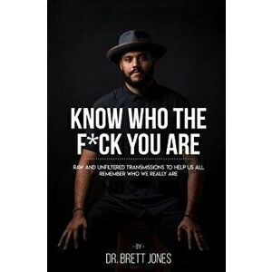Know Who the F*ck You Are: Raw & Unfiltered Transmissions to Help Us All Remember Who We Really Are, Paperback - Daniel Dipiazza imagine