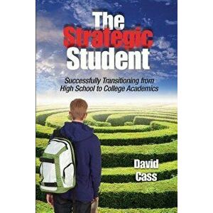 The Strategic Student: Successfully Transitioning from High School to College Academics, Paperback - David Cass imagine