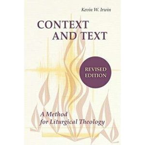 Context and Text: A Method for Liturgical Theology (Revised), Paperback - Kevin W. Irwin imagine