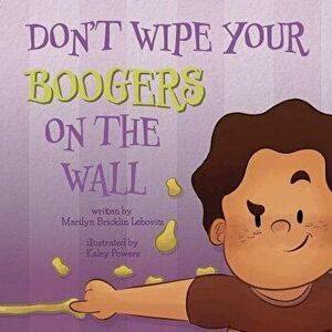 Don't Wipe Your Boogers on the Wall, Paperback - Marilyn Lebovitz imagine