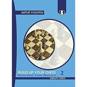 Build Up Your Chess 2: Beyond the Basics, Paperback - Artur Yusupov imagine