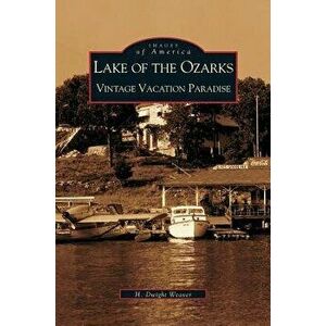Lake of the Ozarks: Vintage Vacation Paradise, Hardcover - Dwight H. Weaver imagine