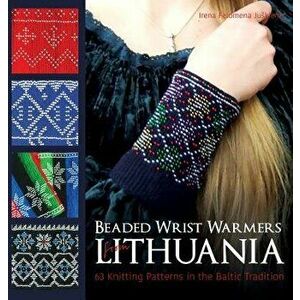Beaded Wrist Warmers from Lithuania: 63 Knitting Patterns in the Baltic Tradition, Hardcover - Irena Felomena Juskiene imagine