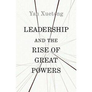 Leadership and the Rise of Great Powers, Hardcover - Xuetong Yan imagine