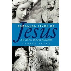 Parallel Lives of Jesus: A Guide to the Four Gospels, Paperback - Edward Adams imagine