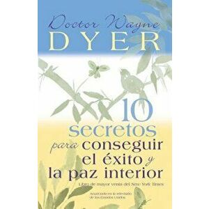 10 Secretos Para Conseguir El Exito Y La Paz Interior = 10 Secrets for Success and Inner Peace, Paperback - Wayne W. Dyer imagine