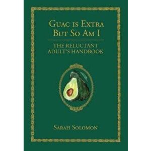 Guac Is Extra But So Am I: The Reluctant Adult's Handbook, Hardcover - Sarah Solomon imagine