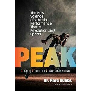 Peak: The New Science of Athletic Performance That Is Revolutionizing Sports, Hardcover - Marc Bubbs imagine