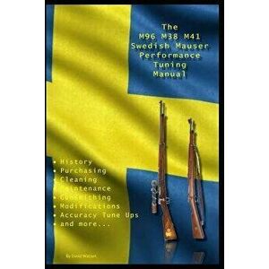 The M96 M38 M41 Swedish Mauser Performance Tuning Manual: Gunsmithing Tips for Modifying Your Swedish Mauser Rifles, Paperback - David Watson imagine