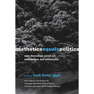 Aesthetics Equals Politics: New Discourses Across Art, Architecture, and Philosophy, Hardcover - Mark Foster Gage imagine