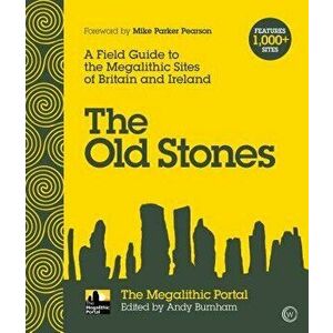 The Old Stones: A Field Guide to the Megalithic Sites of Britain and Ireland, Paperback - Andy Burnham imagine