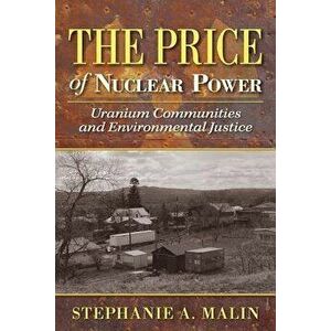The Price of Nuclear Power: Uranium Communities and Environmental Justice, Paperback - Stephanie a. Malin imagine