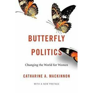 Butterfly Politics: Changing the World for Women, with a New Preface, Paperback - Catharine A. MacKinnon imagine