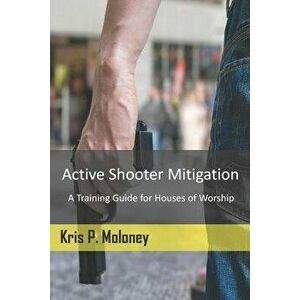 Active Shooter Mitigation: A Training Guide for Houses of Worship, Paperback - Kris P. Moloney imagine