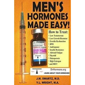 Men's Hormones Made Easy!: How to Treat Low Testosterone, Low Growth Hormone, Erectile Dysfunction, BPH, Andropause, Insulin Resistance, Adrenal, Pape imagine
