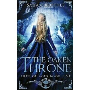 The Oaken Throne, Paperback - Sara C. Roethle imagine