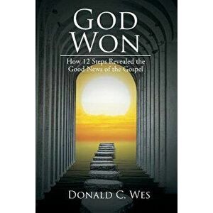 God Won: How 12 Steps Revealed the Good News of the Gospel, Paperback - Donald C. Wes imagine