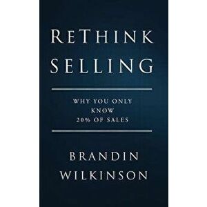 Rethink Selling: Why You Only Know 20% of Sales, Paperback - Brandin Wilkinson imagine