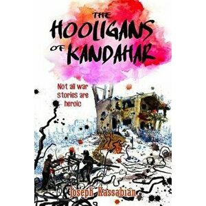 The Hooligans of Kandahar: Not All War Stories are Heroic, Paperback - Joseph Kassabian imagine