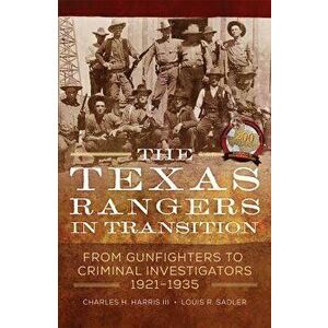 The Texas Rangers in Transition: From Gunfighters to Criminal Investigators, 1921-1935, Hardcover - Charles H. Harris imagine