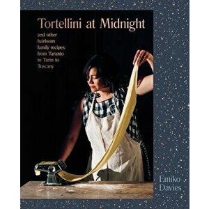 Tortellini at Midnight: And Other Heirloom Family Recipes from Taranto to Turin to Tuscany, Hardcover - Emiko Davies imagine