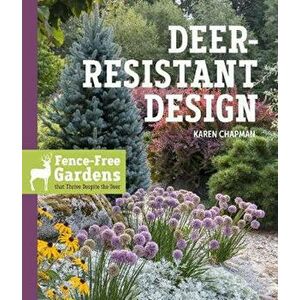 Deer-Resistant Design: Fence-Free Gardens That Thrive Despite the Deer, Paperback - Karen Chapman imagine